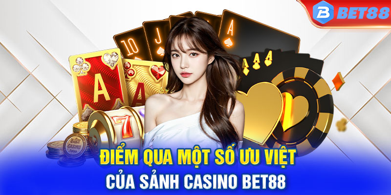 Điểm qua một số ưu việt của sảnh casino BET88