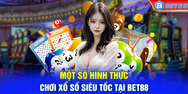 Một số hình thức chơi xổ số siêu tốc tại BET88