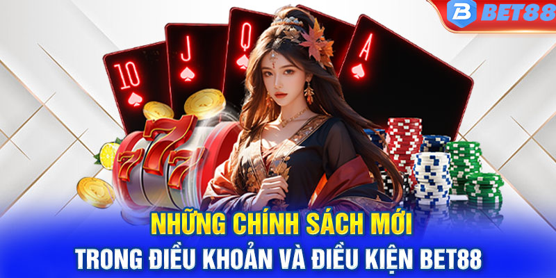 Những chính sách mới trong điều khoản và điều kiện BET88