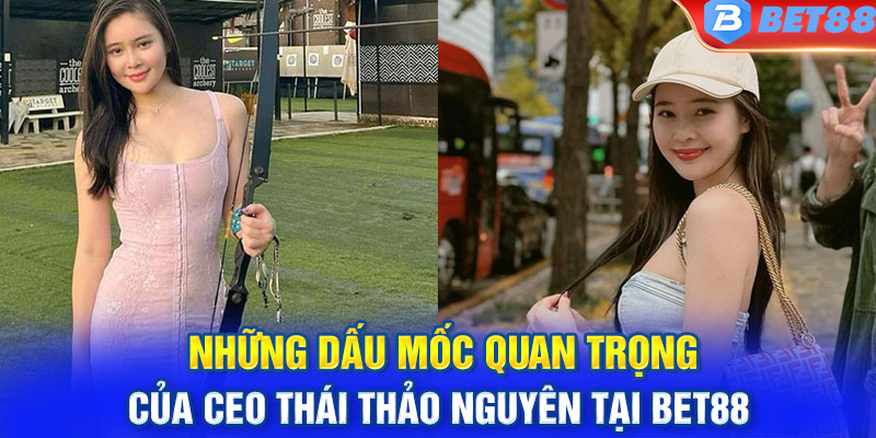 Những dấu mốc quan trọng của CEO Thái Thảo Nguyên tại BET88