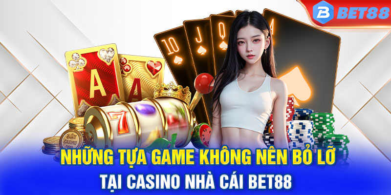 Những tựa game không nên bỏ lỡ tại casino nhà cái BET88