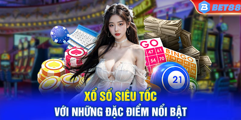 Xổ số siêu tốc với những đặc điểm nổi bật