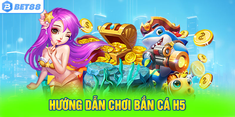 Hướng Dẫn Chơi Bắn Cá H5